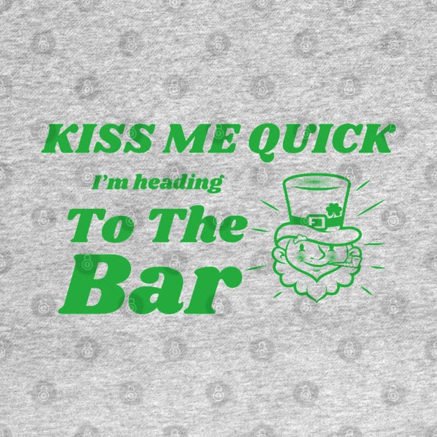Kiss Me Quick, Heading To The Bar, St Patricks Day, Irish, Ireland, March 17th by Style Conscious